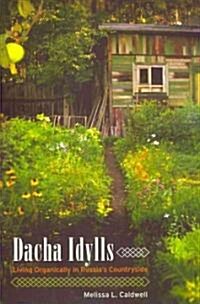 Dacha Idylls: Living Organically in Russias Countryside (Paperback)