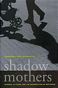 Shadow Mothers: Nannies, Au Pairs, and the Micropolitics of Mothering (Paperback)