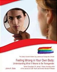 Feeling Wrong in Your Own Body: Understanding What It Means to Be Transgender (Library Binding)