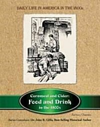 Cornmeal and Cider: Food and Drink in the 1800s (Hardcover)