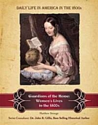 Guardians of the Home: Womens Lives in the 1800s (Hardcover)