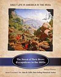 The Sweat of Their Brow: Occupations in the 1800s (Hardcover)