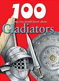 100 Things You Should Know about Gladiators (Library Binding)