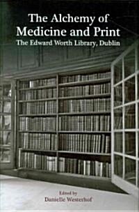 The Alchemy of Medicine and Print: The Edward Worth Library, Dublin (Hardcover)