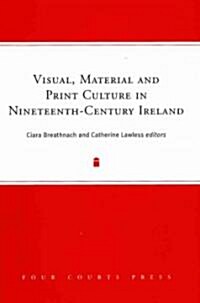 Visual, Material and Print Culture in Nineteenth-Century Ireland (Hardcover)