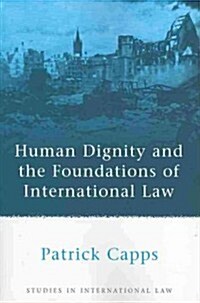 Human Dignity and the Foundations of International Law (Paperback, Reprint)