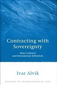 Contracting with Sovereignty : State Contracts and International Arbitration (Hardcover)