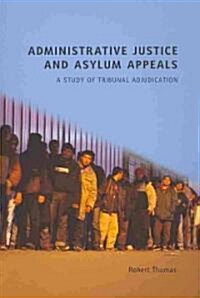 Administrative Justice and Asylum Appeals : A Study of Tribunal Adjudication (Paperback)