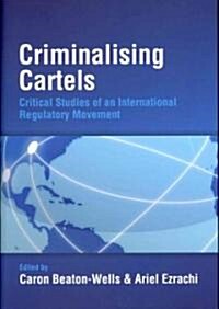 Criminalising Cartels : Critical Studies of an International Regulatory Movement (Hardcover)