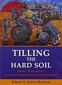 Tilling the Hard Soil: Poetry, Prose and Art by South African Writers with Disabilities (Paperback)