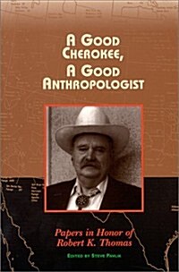 A Good Cherokee, a Good Anthropologist: Papers in Honor of Robert K. Thomas (Paperback)