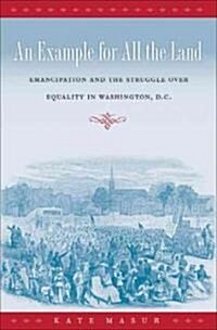 An Example for All the Land: Emancipation and the Struggle Over Equality in Washington, D.C. (Hardcover)