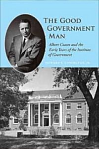 The Good Government Man: Albert Coates and the Early Years of the Institute of Government (Hardcover)