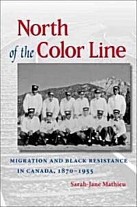North of the Color Line: Migration and Black Resistance in Canada, 1870-1955 (Paperback)