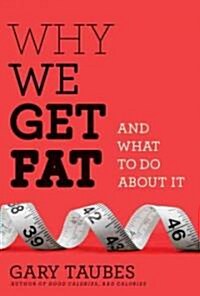 Why We Get Fat: And What to Do about It (Hardcover, Deckle Edge)