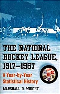 The National Hockey League, 1917-1967: A Year-By-Year Statistical History (Paperback)