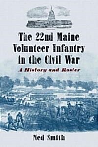 22nd Maine Volunteer Infantry in the Civil War: A History and Roster (Paperback)