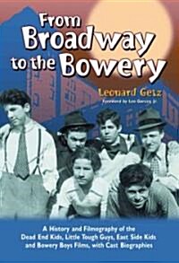From Broadway to the Bowery: A History and Filmography of the Dead End Kids, Little Tough Guys, East Side Kids and Bowery Boys Films, with Cast Bio    (Paperback)