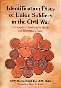 Identification Discs of Union Soldiers in the Civil War: A Complete Classification Guide and Illustrated History                                       (Paperback)