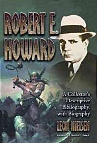 Robert E. Howard: A Collectors Descriptive Bibliography of American and British Hardcover, Paperback, Magazine, Special and Amateur Edi               (Paperback)