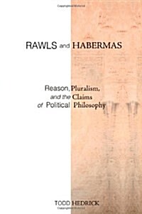 Rawls and Habermas: Reason, Pluralism, and the Claims of Political Philosophy (Paperback)