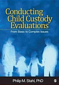 Conducting Child Custody Evaluations: From Basic to Complex Issues (Hardcover)