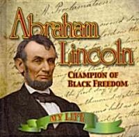 Abraham Lincoln: Champion of Black Freedom (Library Binding)