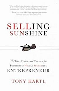 Selling Sunshine: 75 Tips, Tools, and Tactics for Becoming a Wildly Successful Entrepreneur (Hardcover)