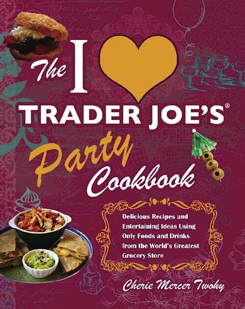 I Love Trader Joes Party Cookbook: Delicious Recipes and Entertaining Ideas Using Only Foods and Drinks from the Worlds Greatest Groce (Paperback)