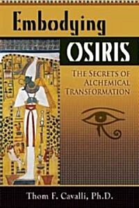 Embodying Osiris: The Secrets of Alchemical Transformation (Paperback)