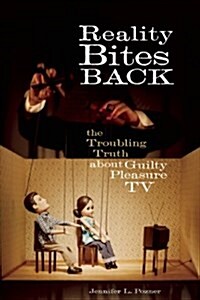 Reality Bites Back: The Troubling Truth about Guilty Pleasure TV (Paperback)