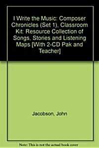 I Write the Music: Composer Chronicles (Set 1), Classroom Kit: Resource Collection of Songs, Stories and Listening Maps [With 2-CD Pak and Teacher]    (Paperback)