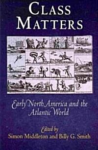 Class Matters: Early North America and the Atlantic World (Paperback)