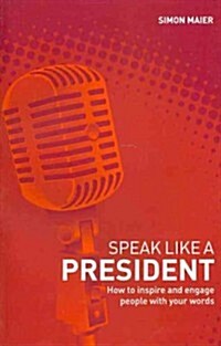 Speak Like a President : How to Inspire and Engage People with Your Words (Paperback)