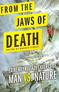 From the Jaws of Death: Extreme True Adventures of Man vs. Nature (Paperback)