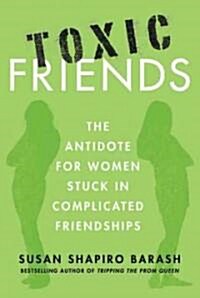 Toxic Friends: The Antidote for Women Stuck in Complicated Friendships (Paperback)