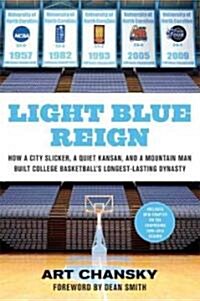 Light Blue Reign: How a City Slicker, a Quiet Kansan, and a Mountain Man Built College Basketballs Longest-Lasting Dynasty (Paperback)