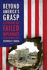 Beyond Americas Grasp: A Century of Failed Diplomacy in the Middle East (Paperback)