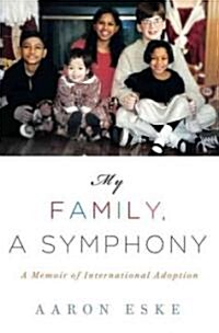 My Family, A Symphony : A Memoir of Global Adoption (Hardcover)