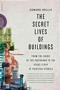 The Secret Lives of Buildings: From the Ruins of the Parthenon to the Vegas Strip in Thirteen Stories (Paperback)