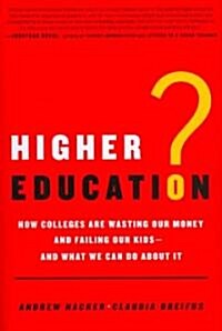 Higher Education?: How Colleges Are Wasting Our Money and Failing Our Kids---And What We Can Do about It (Hardcover)