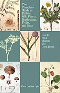 Complete Guide to Edible Wild Plants, Mushrooms, Fruits, and Nuts: How to Find, Identify, and Cook Them (Paperback, 2)