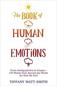 The Book of Human Emotions: From Ambiguphobia to Umpty -- 154 Words from Around the World for How We Feel (Hardcover)