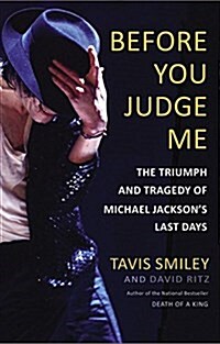 Before You Judge Me: The Triumph and Tragedy of Michael Jacksons Last Days (Hardcover)