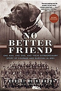 No Better Friend: One Man, One Dog, and Their Extraordinary Story of Courage and Survival in WWII (Paperback)