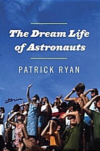 The Dream Life of Astronauts: Stories (Hardcover)