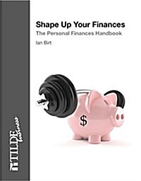 Shape Up Your Finances: The Personal Finances Handbook (Paperback)