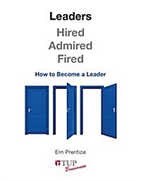 Leaders - Hired, Admired, Fired: How to Become a Leader (Paperback)