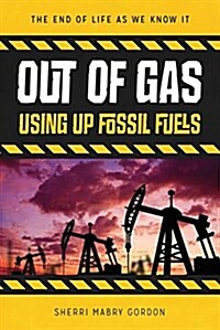 Out of Gas: Using Up Fossil Fuels (Library Binding)