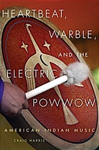Heartbeat, Warble, and the Electric Powwow: American Indian Music (Paperback)